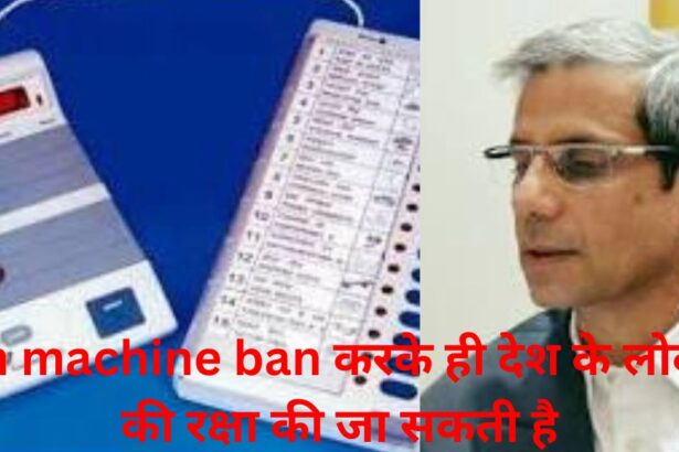 evm machine ban करके ही देश के लोकतंत्र की रक्षा की जा सकती है